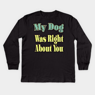 My Dog Was Right About You Kids Long Sleeve T-Shirt